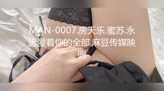 MAN-0007.房天乐.蜜苏.永远爱着你的全部.麻豆传媒映画