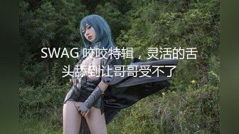 SWAG 咬咬特辑，灵活的舌头舔到让哥哥受不了