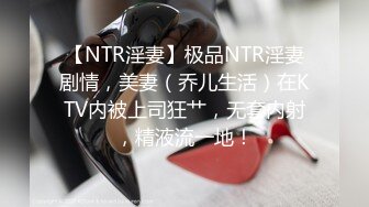 【NTR淫妻】极品NTR淫妻剧情，美妻（乔儿生活）在KTV内被上司狂艹，无套内射，精液流一地！