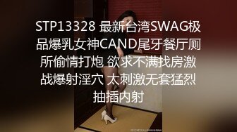 STP13328 最新台湾SWAG极品爆乳女神CAND尾牙餐厅厕所偷情打炮 欲求不满找房激战爆射淫穴 太刺激无套猛烈抽插内射