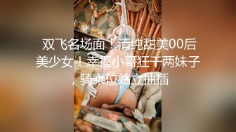 【绝色双交】闺蜜俩人一上一下夹着道具相互抽查 把上面的美女插到喷水