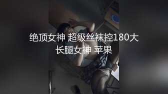 绝顶女神 超级丝袜控180大长腿女神 苹果