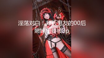 《极品CP✅魔手☛外购》坑神商场女厕固定前后景高清B脸同框偸拍▲超多年轻小姐姐方便▲人美逼靓各种类型美女欣赏个遍