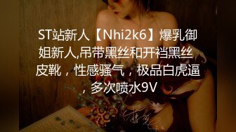 ST站新人【Nhi2k6】爆乳御姐新人,吊带黑丝和开裆黑丝 皮靴，性感骚气，极品白虎逼，多次喷水9V