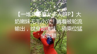 【一堆年轻男女多人群P】大奶嫩妹无毛小穴！躺着被轮流输出，纹身眼镜妹，骑乘位猛坐爽翻