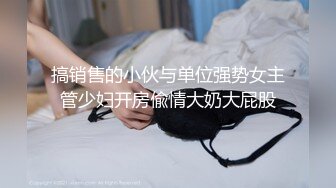 【新片速遞】 帅气小哥哥没想到吊这么大，骚货老婆爱不释手，卖力深喉吃吊，女上位无套啪啪后入炮架子