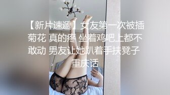 【新片速遞】女友第一次被插菊花 真的疼 坐着鸡吧上都不敢动 男友让她趴着手扶凳子 重庆话