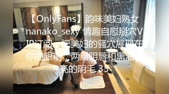 【OnlyFans】韵味美妇熟女 nanako_sexy 情趣自慰掰穴VIP订阅，把美妇的骚穴展现在你的眼前，两瓣阴唇和黑油发亮的阴毛 35