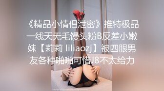 《精品小情侣泄密》推特极品一线天无毛馒头粉B反差小嫩妹【莉莉 liliaozj】被四眼男友各种啪啪可惜J8不太给力