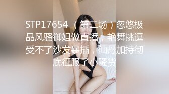 STP17654 （第二场）忽悠极品风骚御姐做直播，艳舞挑逗受不了沙发暴插，仙丹加持彻底征服了小骚货