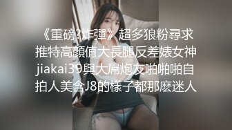 《重磅?炸彈》超多狼粉尋求推特高顔值大長腿反差婊女神jiakai39與大屌炮友啪啪啪自拍人美含J8的樣子都那麽迷人