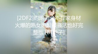 [2DF2]约炮老公不在家身材火爆的熟女姐姐很骚活也好完整版 [BT种子]