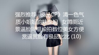 强烈推荐✅极品CP》清一色气质小姐姐韵味少妇✅女蹲厕近景逼脸同框偸拍数位美女方便✅赏逼赏脸有极品比比 (10)