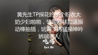 黄先生TP探花约了个粉衣大奶少妇啪啪，情趣网袜扣逼振动棒抽插，玩弄下再猛操呻吟娇喘诱人