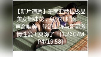 【新片速遞】东南亚两位极品美女姐妹花，身材杠杠滴❤️声音唯美，轮流上阵与哥哥激情性爱！爽嗨了！[1.26G/MP4/19:58]