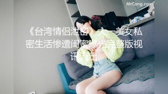 《台湾情侣泄密》大一美女私密生活惨遭闺蜜曝光完整版视讯流出