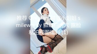 推荐 Onlyfans精致小姐姐 smilewgray 鲜嫩白虎穴 露脸私拍视图福利 (1)