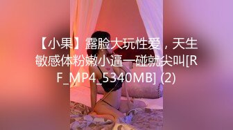 【小果】露脸大玩性爱，天生敏感体粉嫩小逼一碰就尖叫[RF_MP4_5340MB] (2)