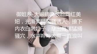 御姐系-大眼睛高级脸网红美妞，光滑美腿风骚诱人，撩下内衣白嫩奶子，拿出假屌猛捅骚穴，水声哗哗太爽一直浪叫