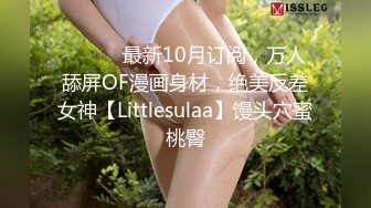 ⚫️⚫️最新10月订阅，万人舔屏OF漫画身材，绝美反差女神【Littlesulaa】馒头穴蜜桃臀