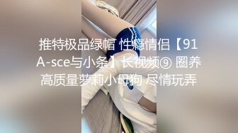 推特极品绿帽 性瘾情侣【91A-sce与小条】长视频⑨ 圈养高质量萝莉小母狗 尽情玩弄