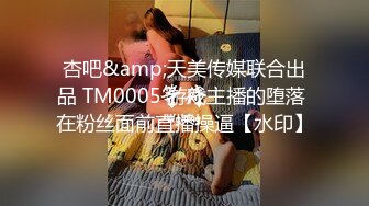 杏吧&amp;天美传媒联合出品 TM0005 游戏主播的堕落 在粉丝面前直播操逼【水印】