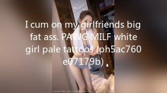 I cum on my girlfriends big fat ass. PAWG MILF white girl pale tattoos (ph5ac760e07179b)