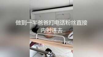 做到一半爸爸打电话粉丝直接内射进去