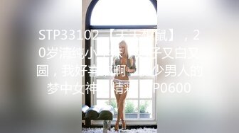 STP33102 【天天想鼠】，20岁清纯小学妹，奶子又白又圆，我好喜欢啊，多少男人的梦中女神，精彩 VIP0600