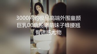 3000网约极品高端外围童颜巨乳00后粉嫩萌妹子蜂腰翘臀诱惑尤物