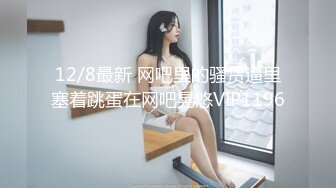 12/8最新 网吧里的骚货逼里塞着跳蛋在网吧晃悠VIP1196