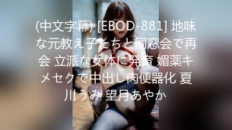 (中文字幕) [EBOD-881] 地味な元教え子たちと同窓会で再会 立派な女体に発育 媚薬キメセクで中出し肉便器化 夏川うみ 望月あやか