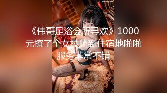 《伟哥足浴会所寻欢》1000元撩了个女技师到住宿地啪啪服务非常不错