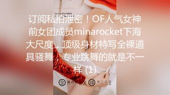 订阅私拍泄密！OF人气女神前女团成员minarocket下海大尺度，顶级身材特写全裸道具骚舞，专业跳舞的就是不一样 (1)