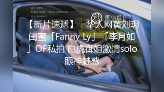 【新片速遞】 ✨华人网黄刘玥闺蜜「Fanny Ly」「李月如」OF私拍 白虎御姐激情solo眼神魅惑