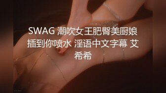 SWAG 潮吹女王肥臀美厨娘插到你喷水 淫语中文字幕 艾希希