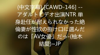 (中文字幕) [CAWD-146] --アダルトビデオ出演NTR 単身赴任が耐えられなかった絶倫妻が性欲の捌け口に選んだのは「AV女優」だっ-(柚木結愛)~JP